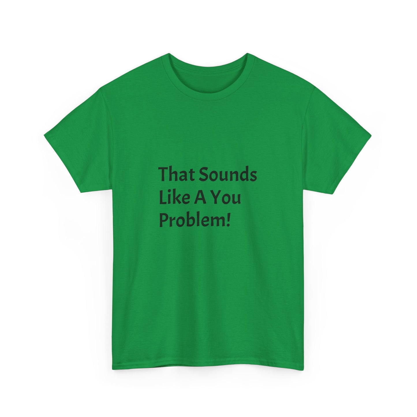 That Sounds Like a You Problem t-shirt Heavy Cotton Tee