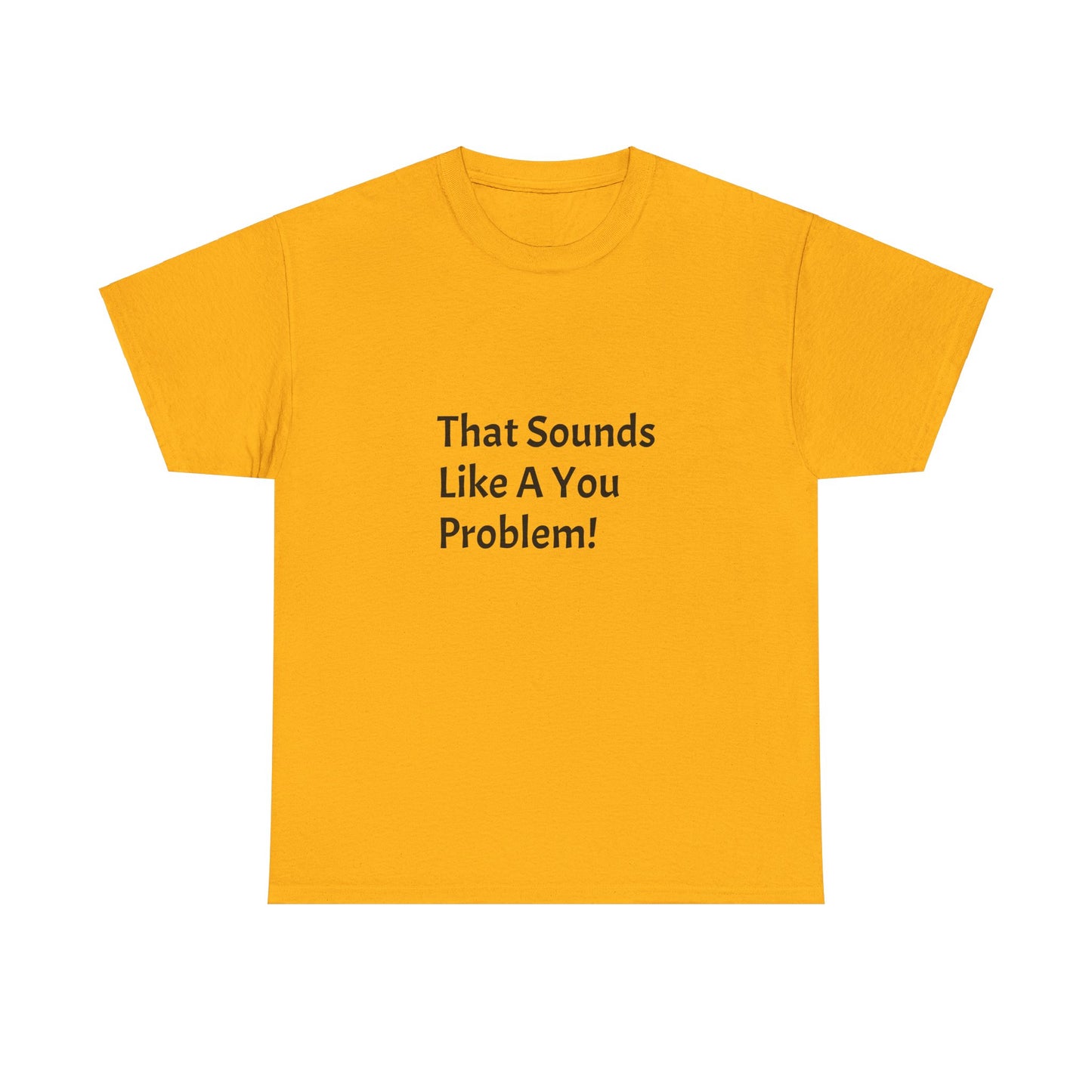 That Sounds Like a You Problem t-shirt Heavy Cotton Tee