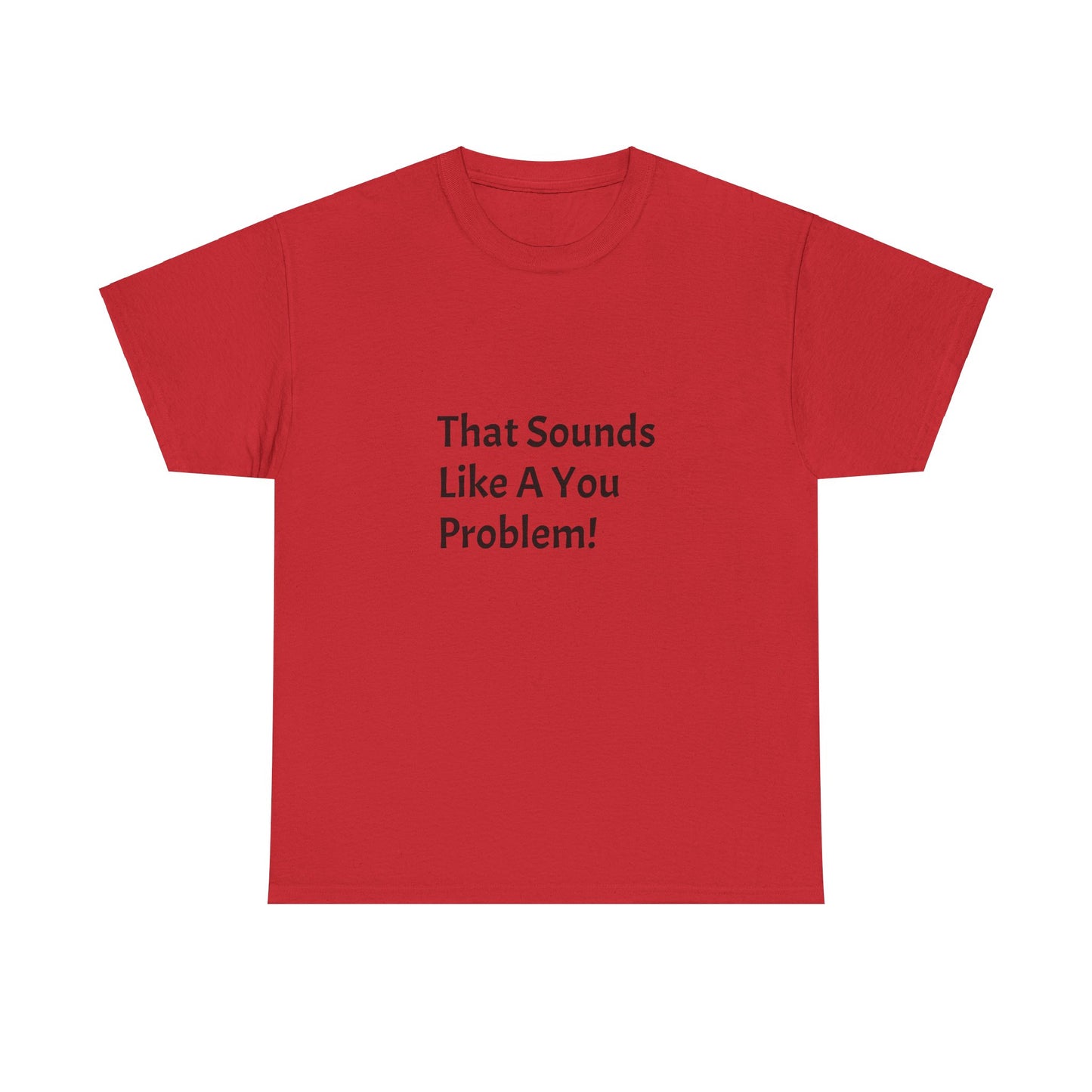 That Sounds Like a You Problem t-shirt Heavy Cotton Tee