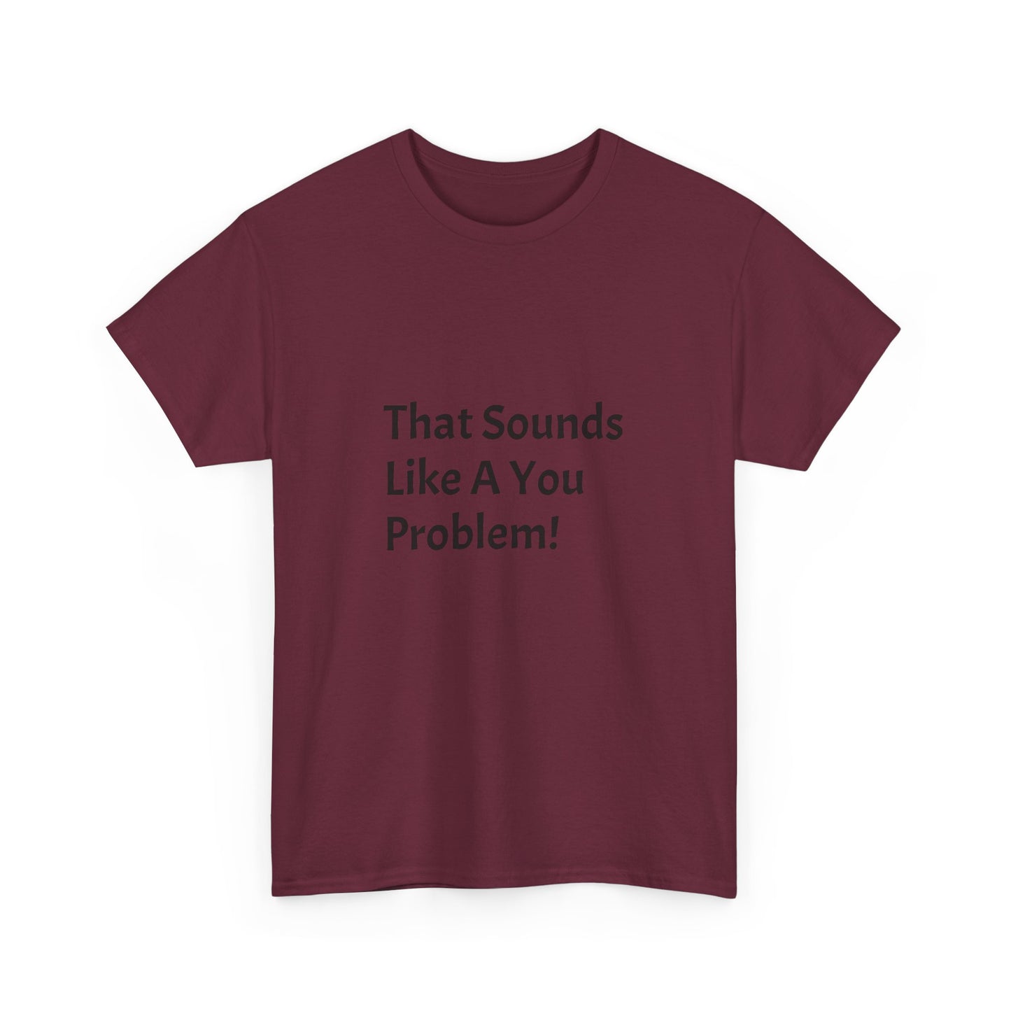 That Sounds Like a You Problem t-shirt Heavy Cotton Tee