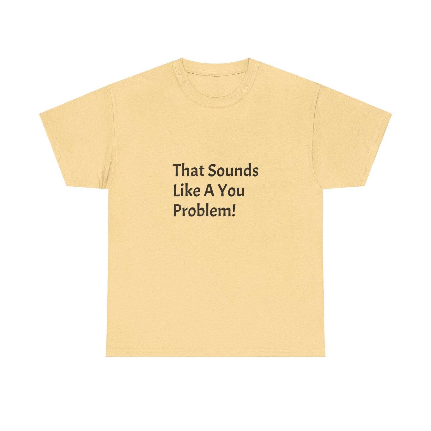 That Sounds Like a You Problem t-shirt Heavy Cotton Tee