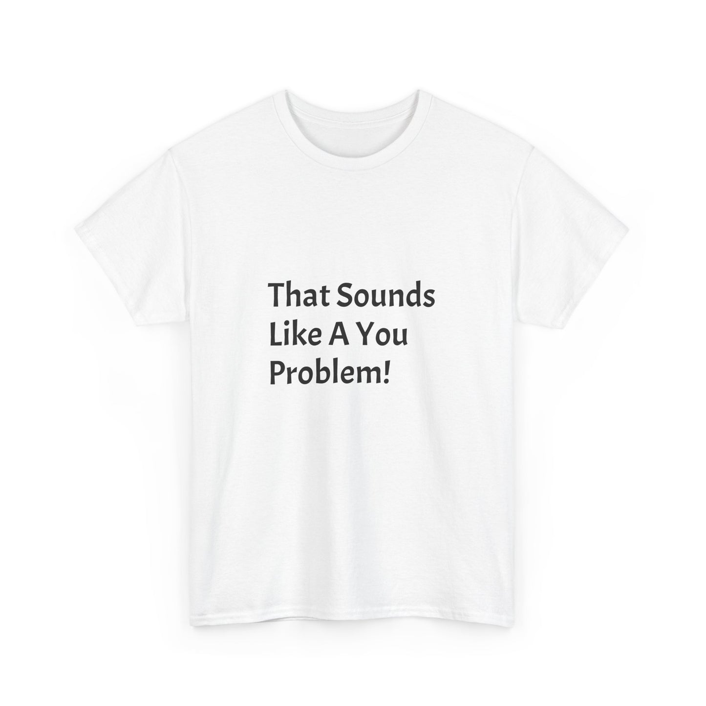 That Sounds Like a You Problem t-shirt Heavy Cotton Tee