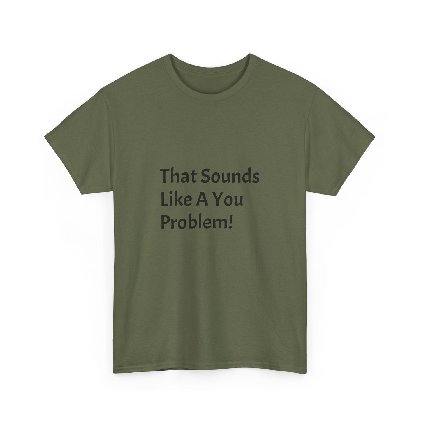 That Sounds Like a You Problem t-shirt Heavy Cotton Tee