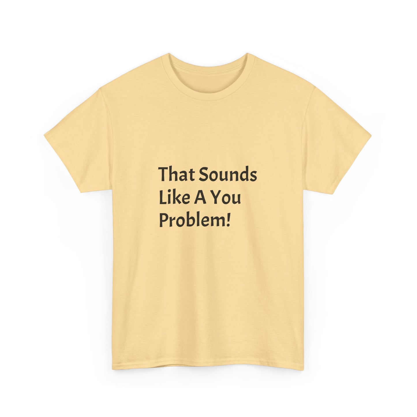 That Sounds Like a You Problem t-shirt Heavy Cotton Tee