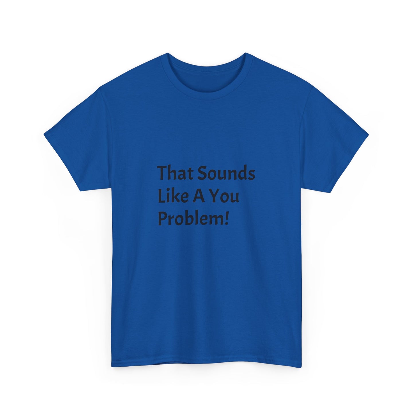 That Sounds Like a You Problem t-shirt Heavy Cotton Tee