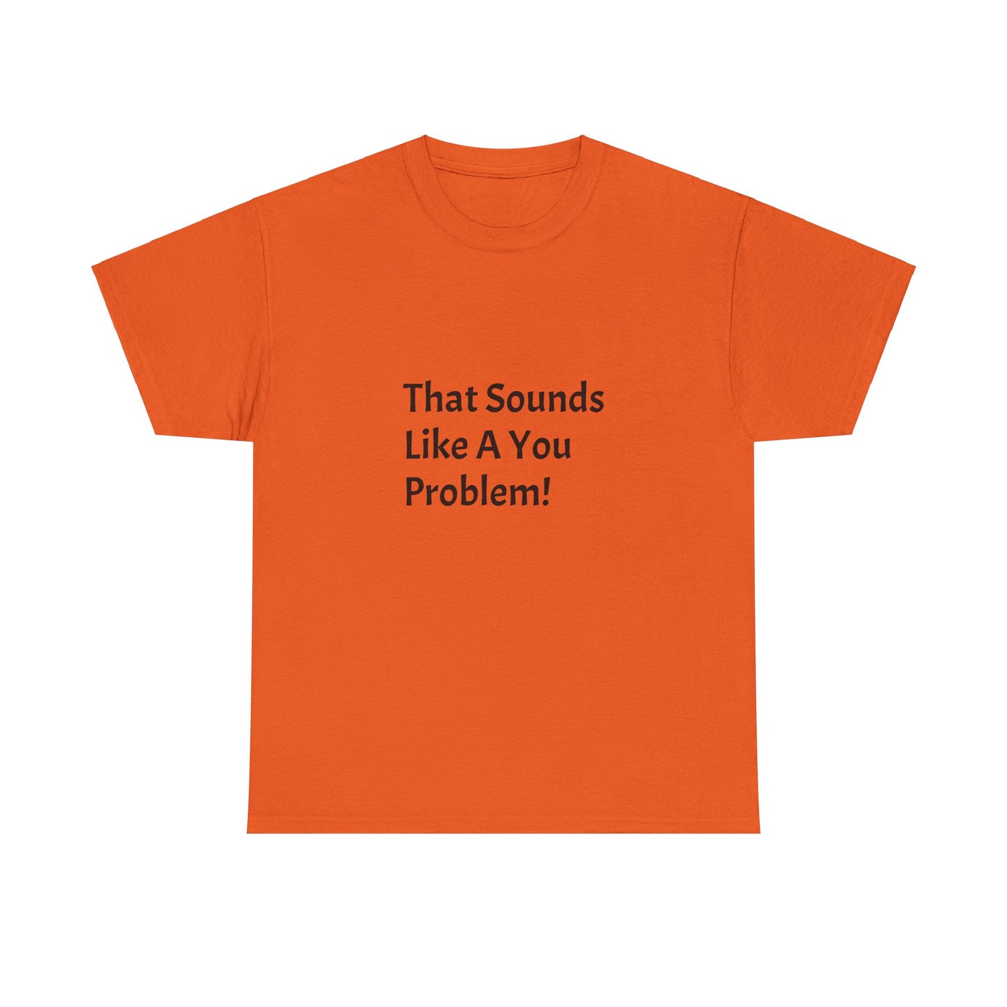 That Sounds Like a You Problem t-shirt Heavy Cotton Tee