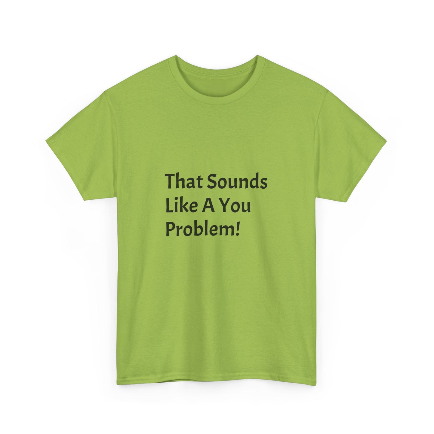 That Sounds Like a You Problem t-shirt Heavy Cotton Tee