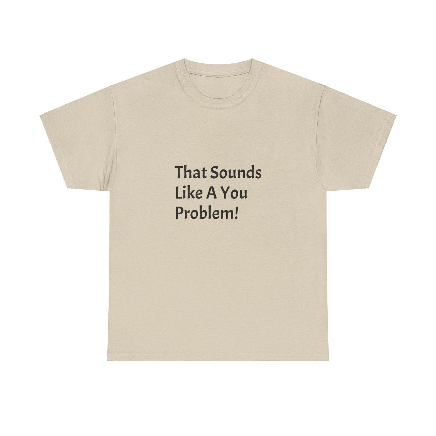 That Sounds Like a You Problem t-shirt Heavy Cotton Tee