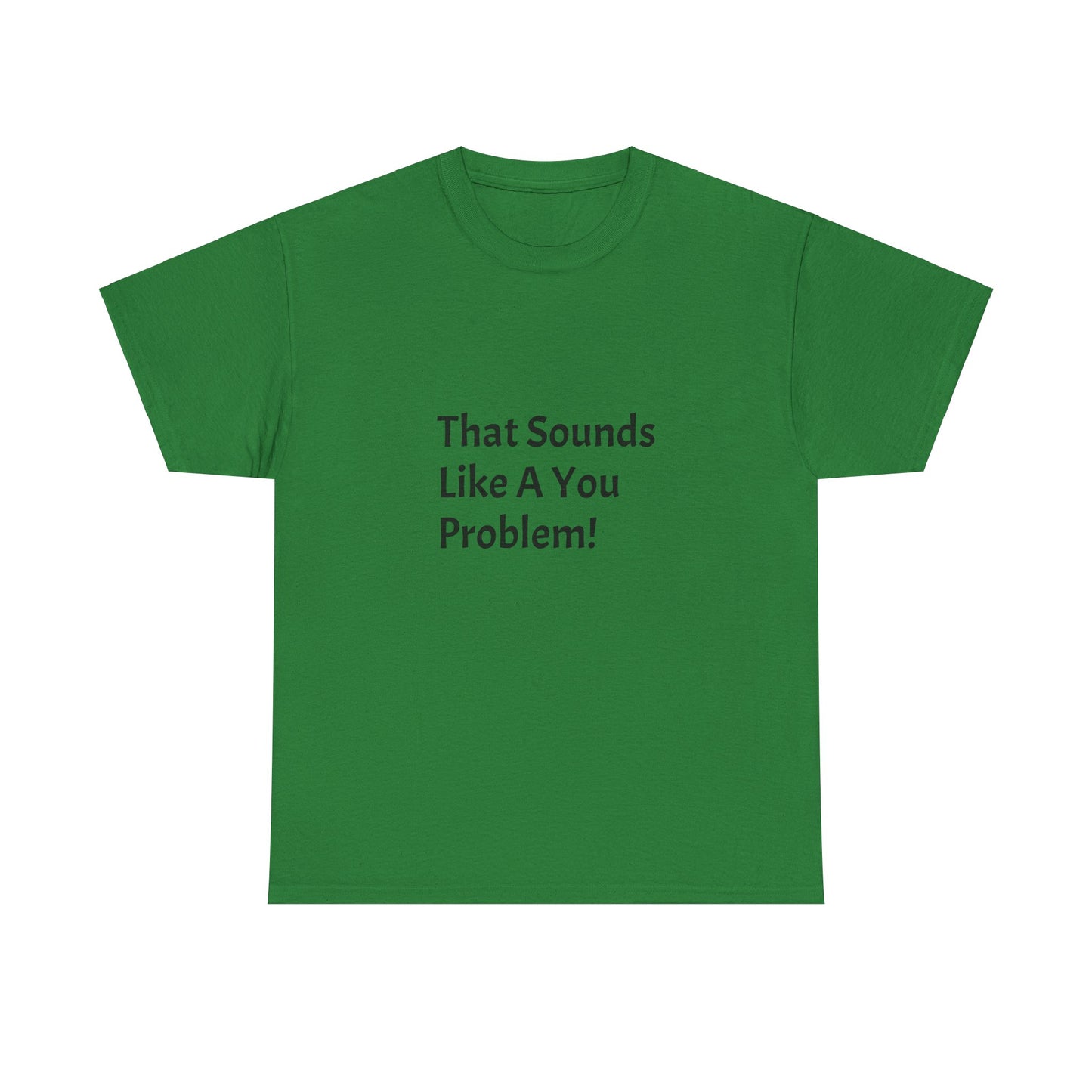 That Sounds Like a You Problem t-shirt Heavy Cotton Tee