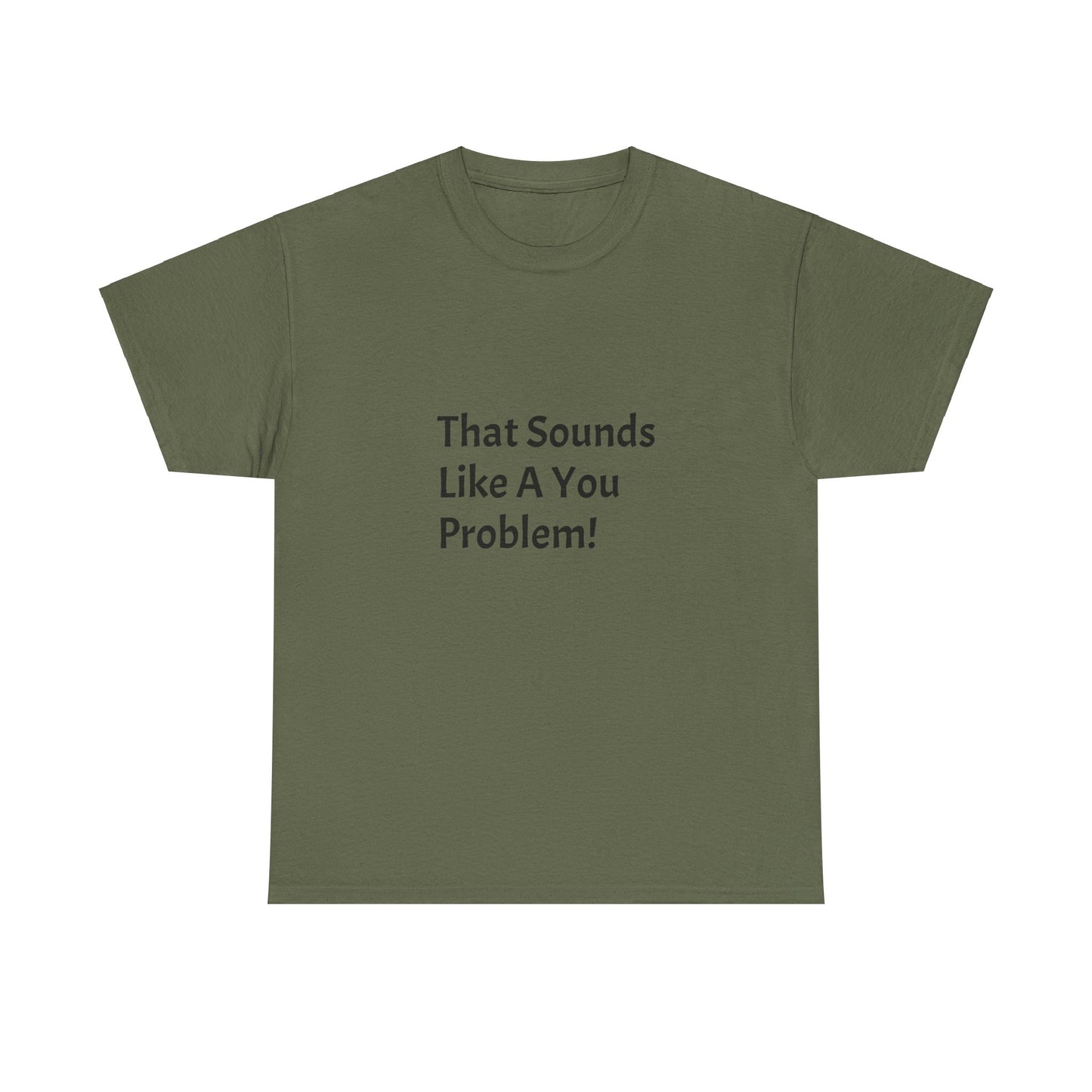That Sounds Like a You Problem t-shirt Heavy Cotton Tee