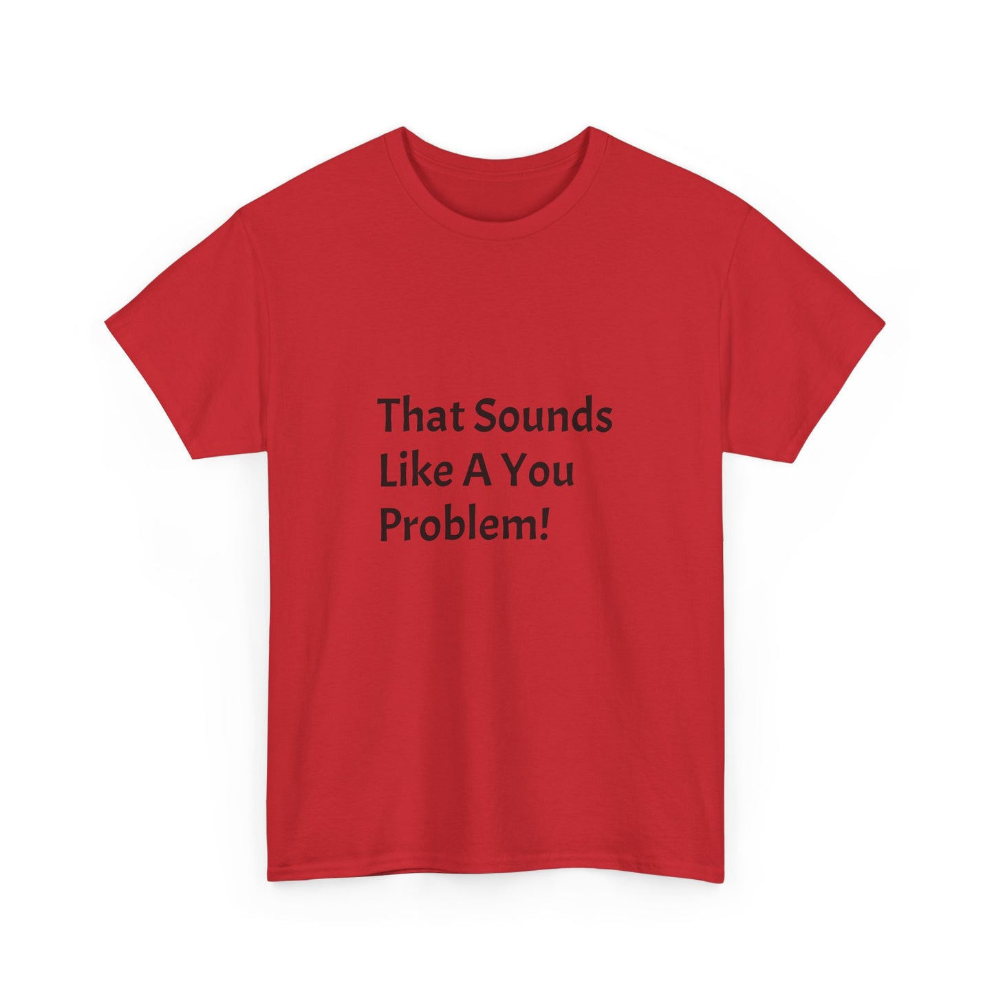That Sounds Like a You Problem t-shirt Heavy Cotton Tee