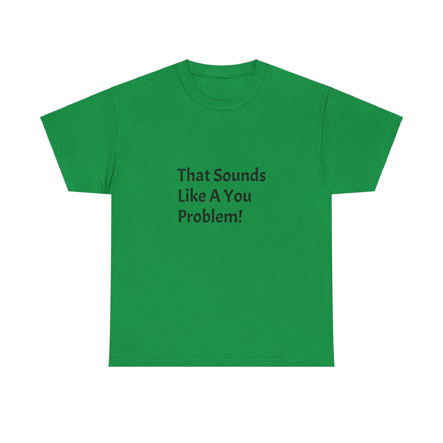 That Sounds Like a You Problem t-shirt Heavy Cotton Tee