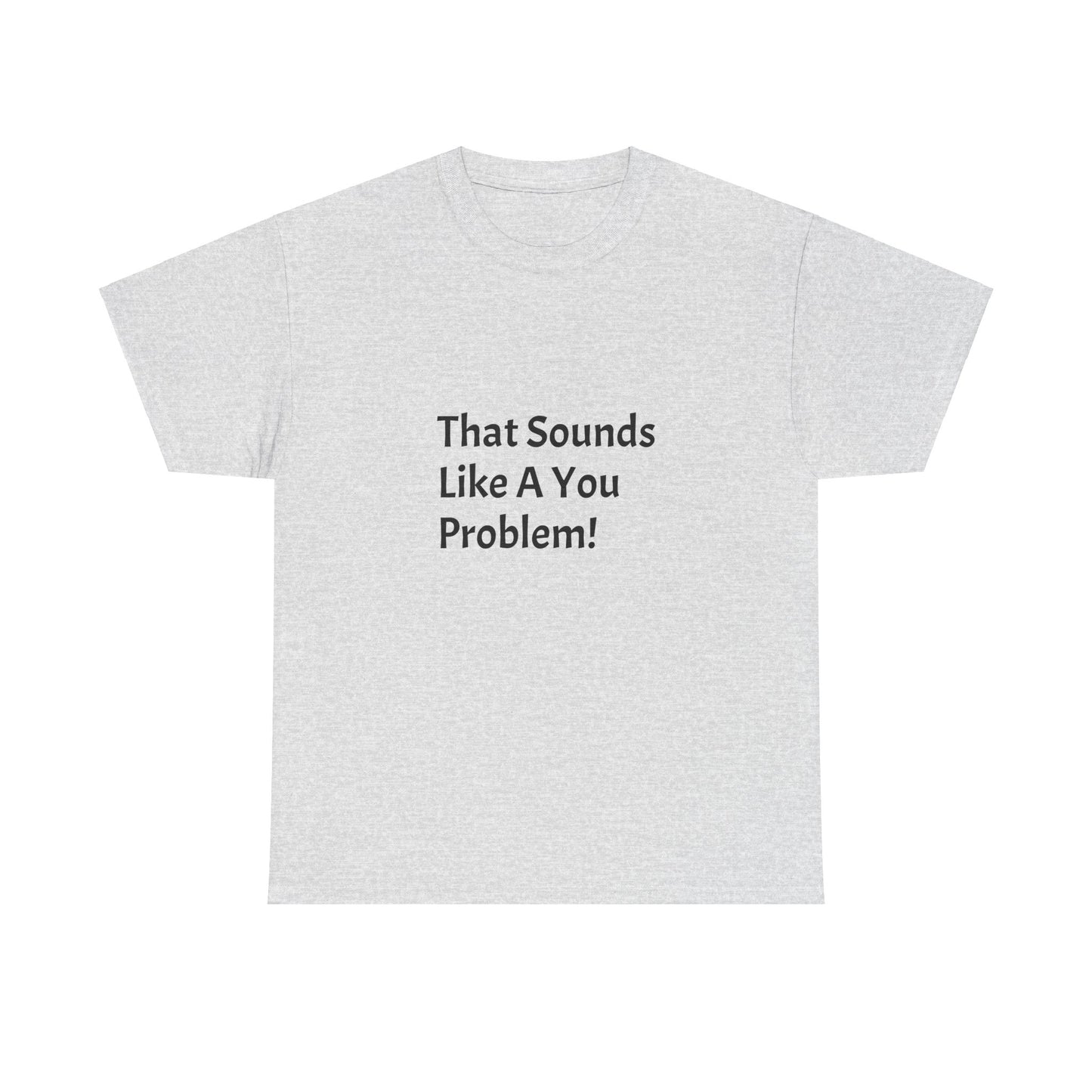 That Sounds Like a You Problem t-shirt Heavy Cotton Tee