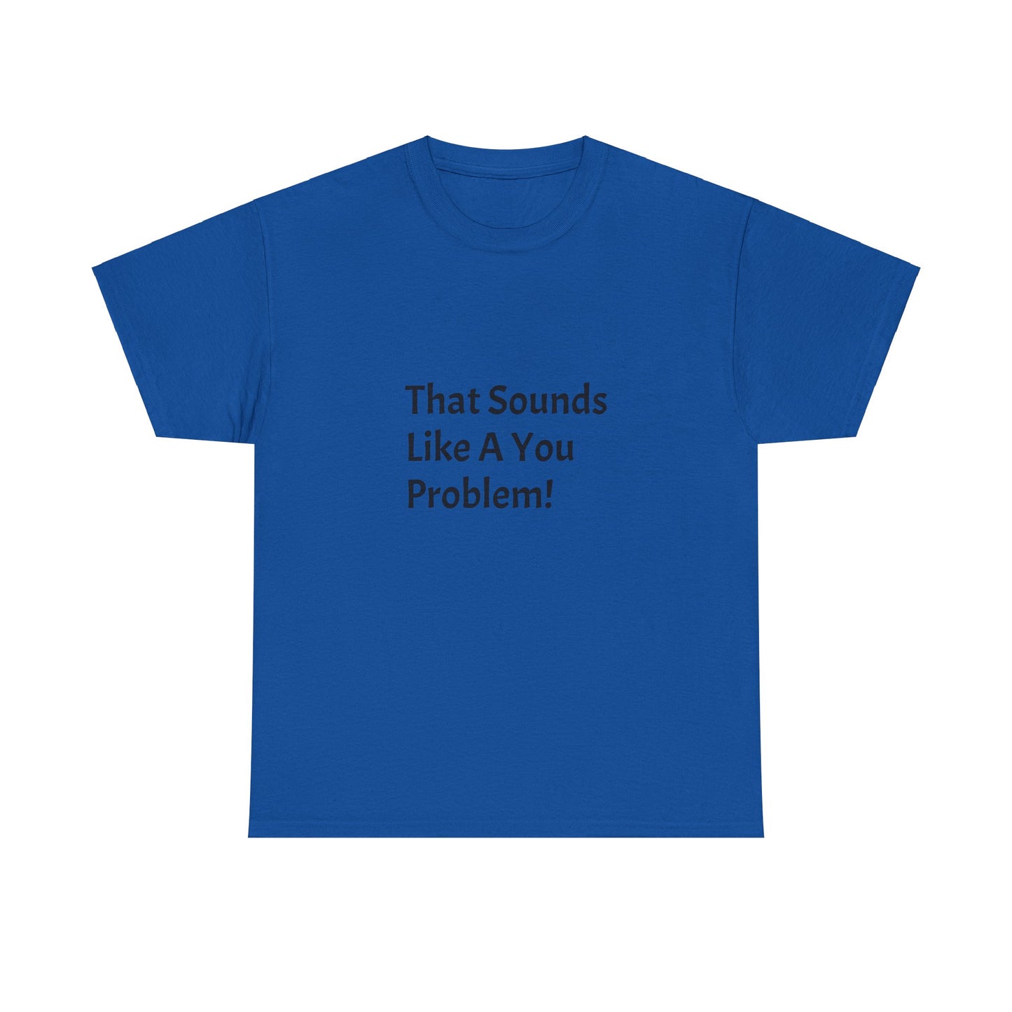 That Sounds Like a You Problem t-shirt Heavy Cotton Tee