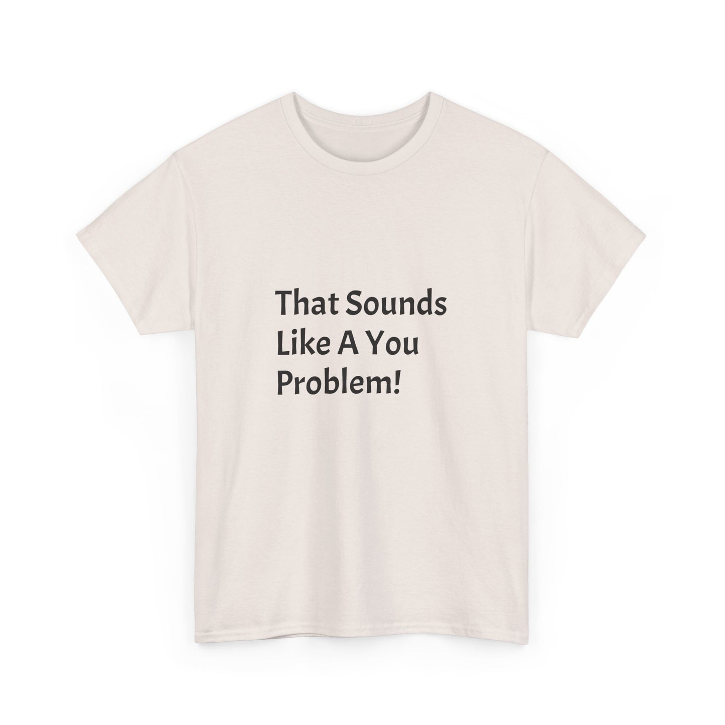 That Sounds Like a You Problem t-shirt Heavy Cotton Tee