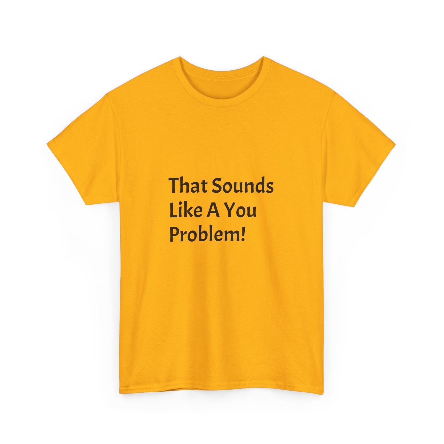 That Sounds Like a You Problem t-shirt Heavy Cotton Tee