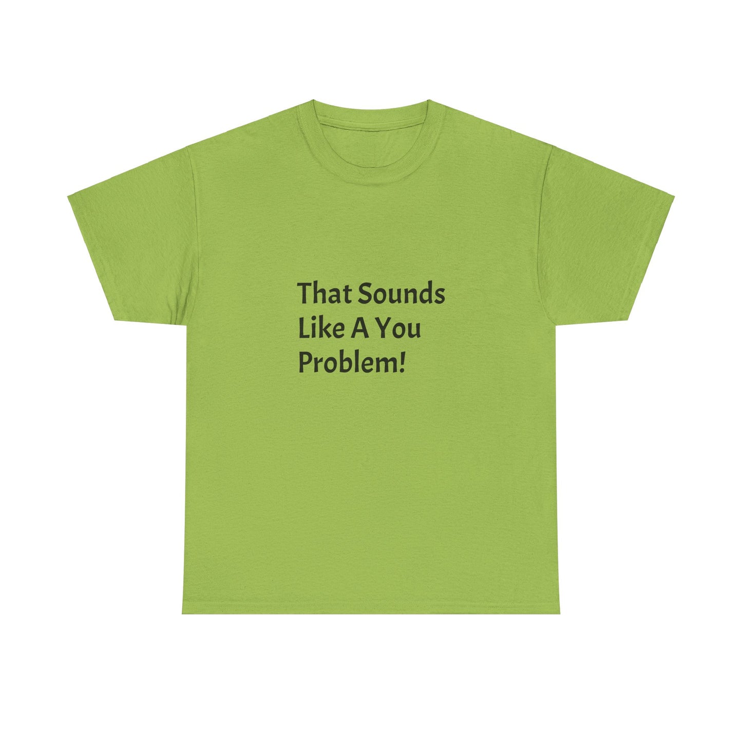 That Sounds Like a You Problem t-shirt Heavy Cotton Tee