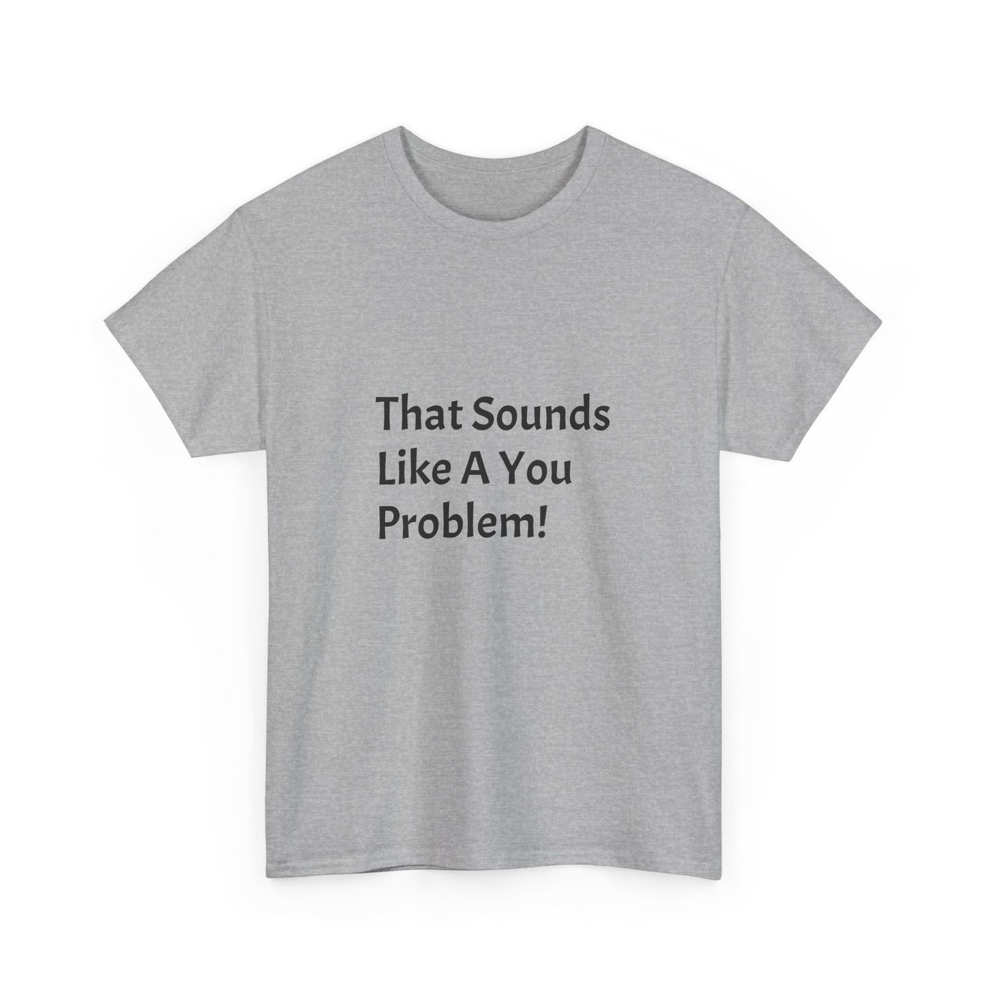 That Sounds Like a You Problem t-shirt Heavy Cotton Tee
