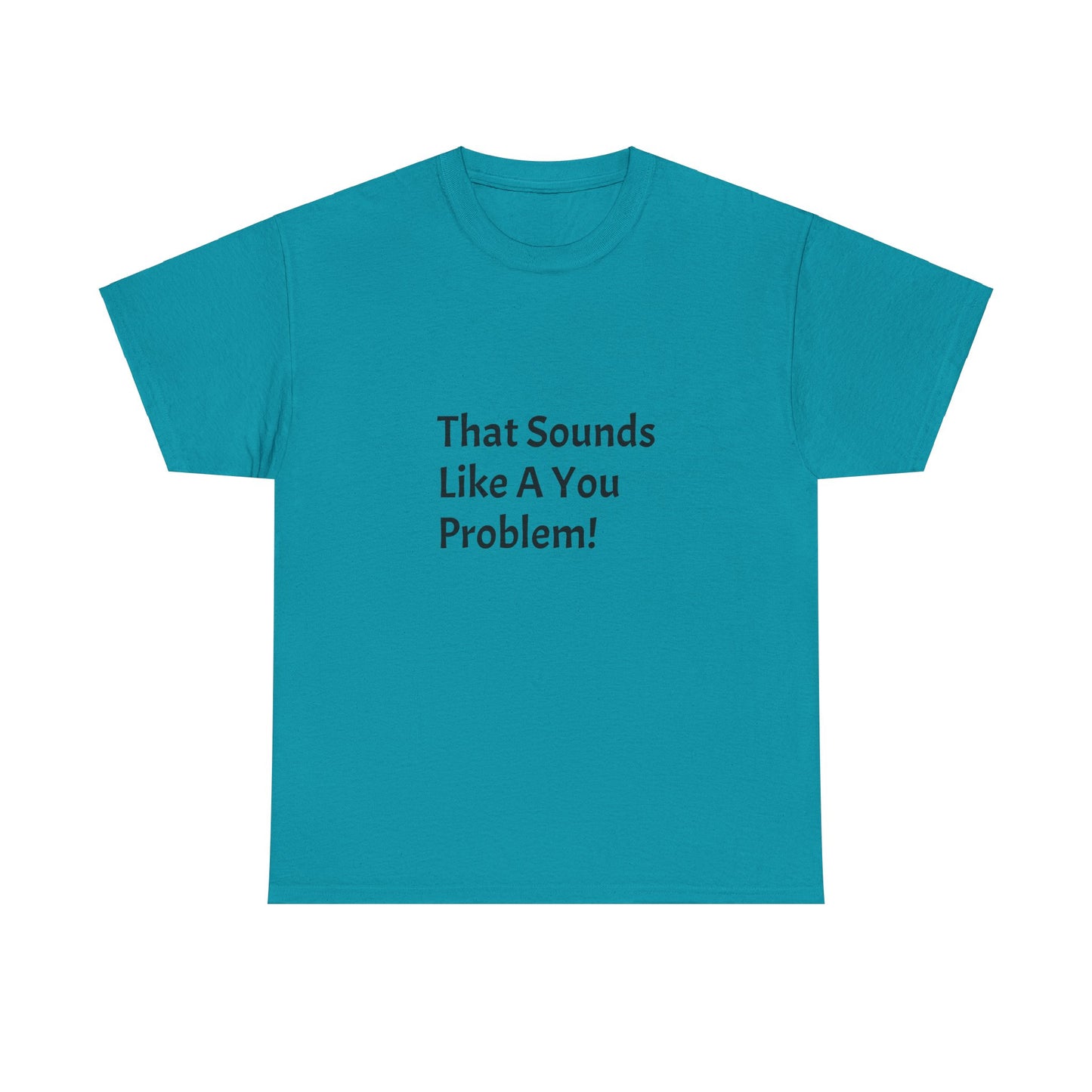 That Sounds Like a You Problem t-shirt Heavy Cotton Tee