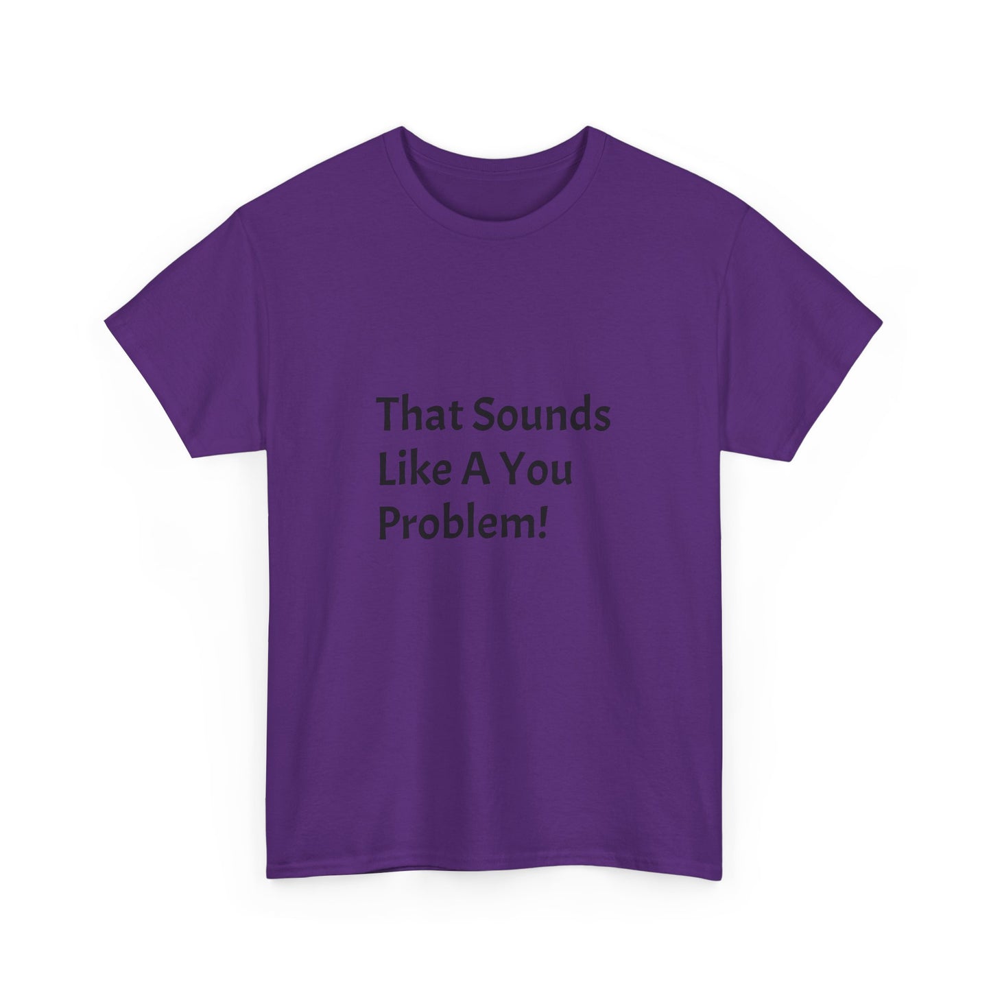 That Sounds Like a You Problem t-shirt Heavy Cotton Tee
