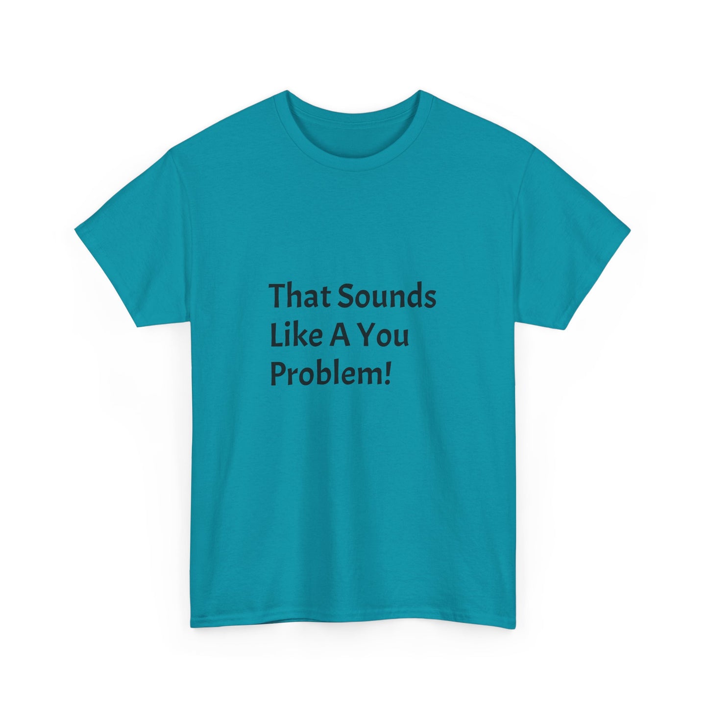 That Sounds Like a You Problem t-shirt Heavy Cotton Tee