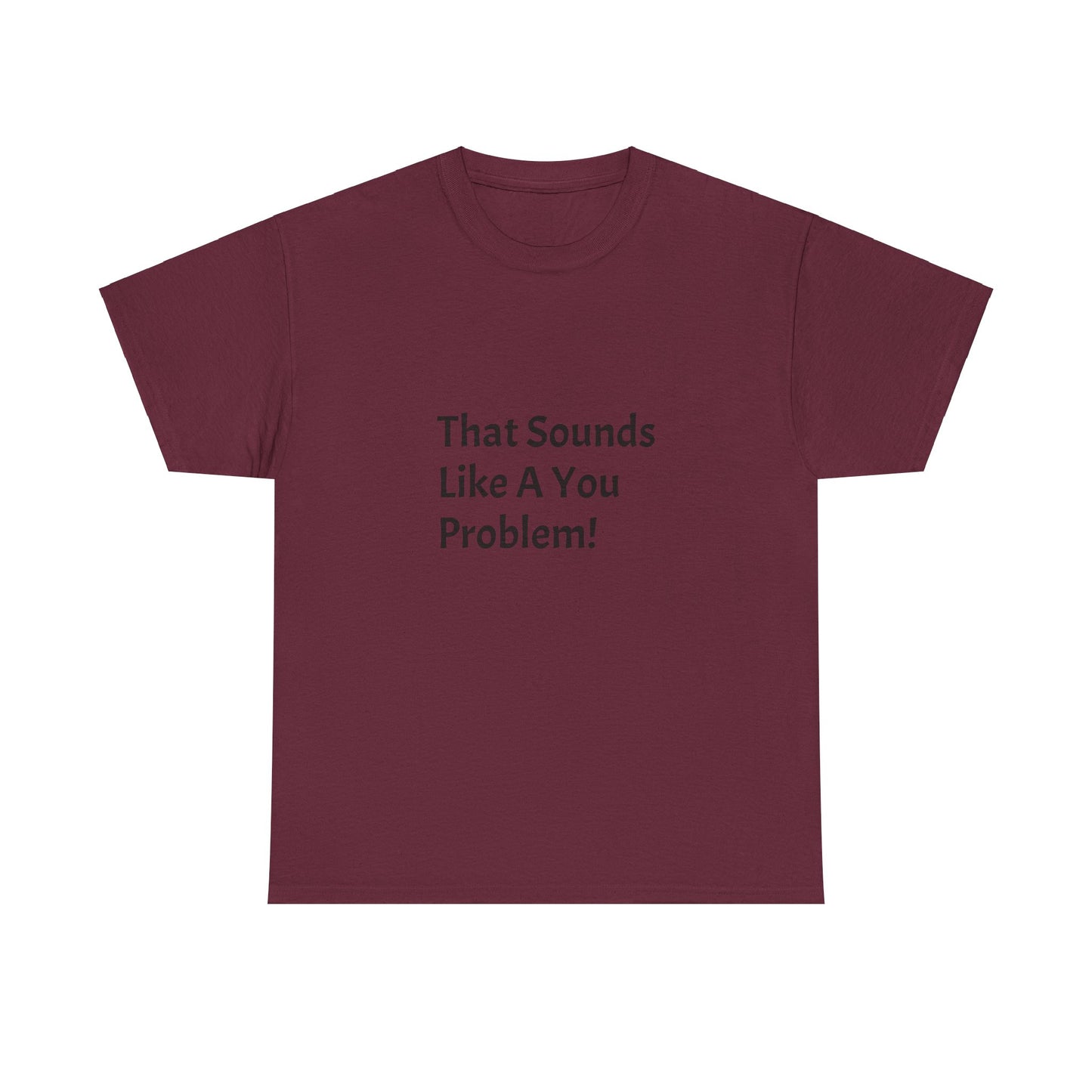 That Sounds Like a You Problem t-shirt Heavy Cotton Tee