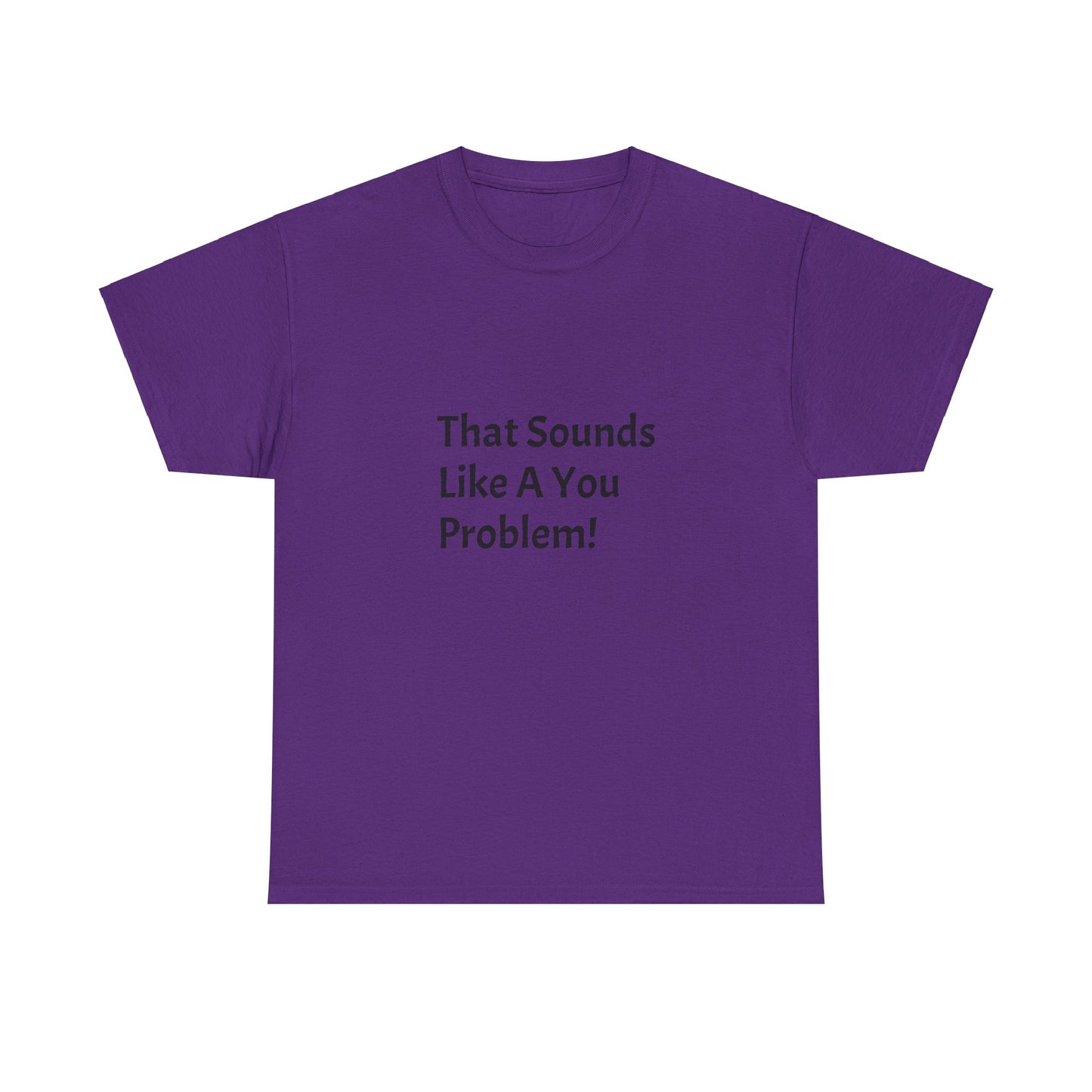 That Sounds Like a You Problem t-shirt Heavy Cotton Tee