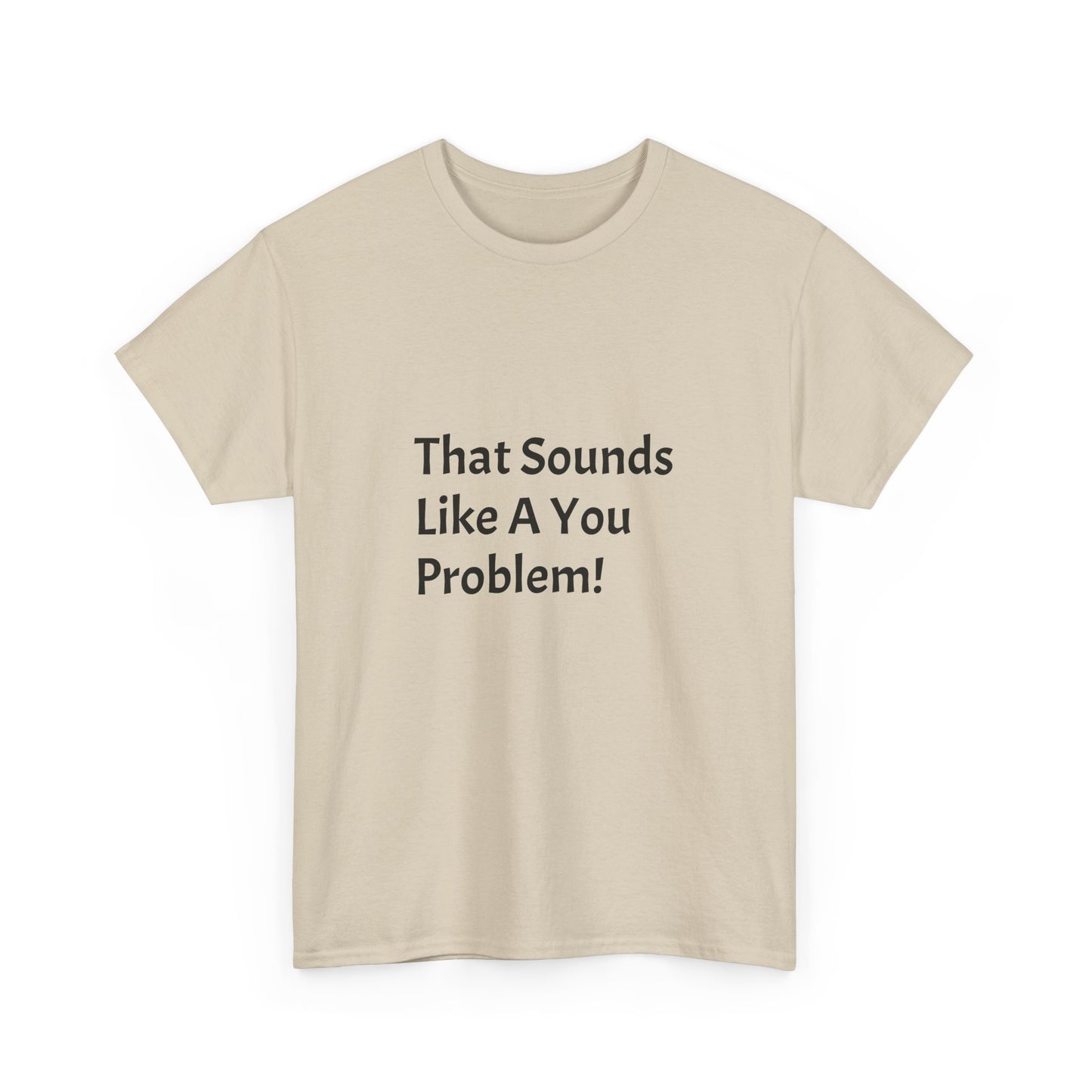 That Sounds Like a You Problem t-shirt Heavy Cotton Tee