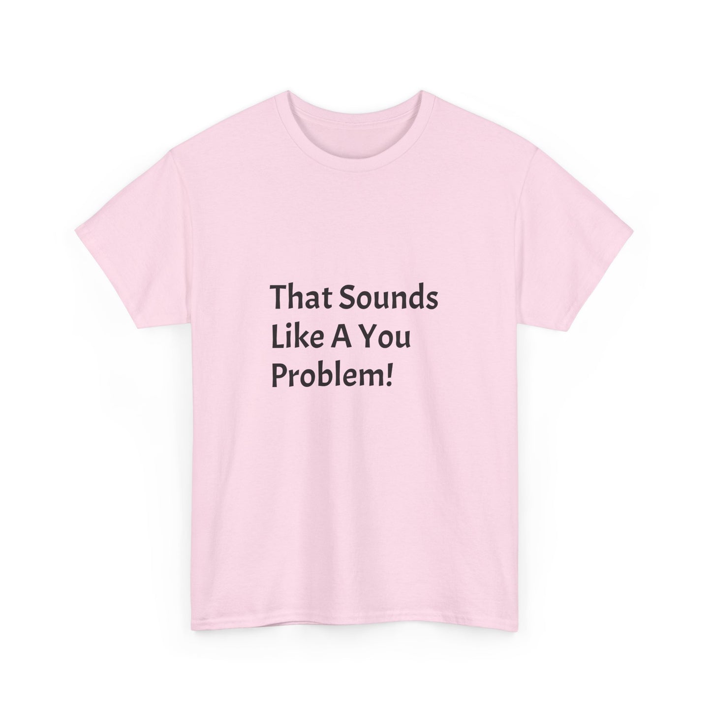 That Sounds Like a You Problem t-shirt Heavy Cotton Tee