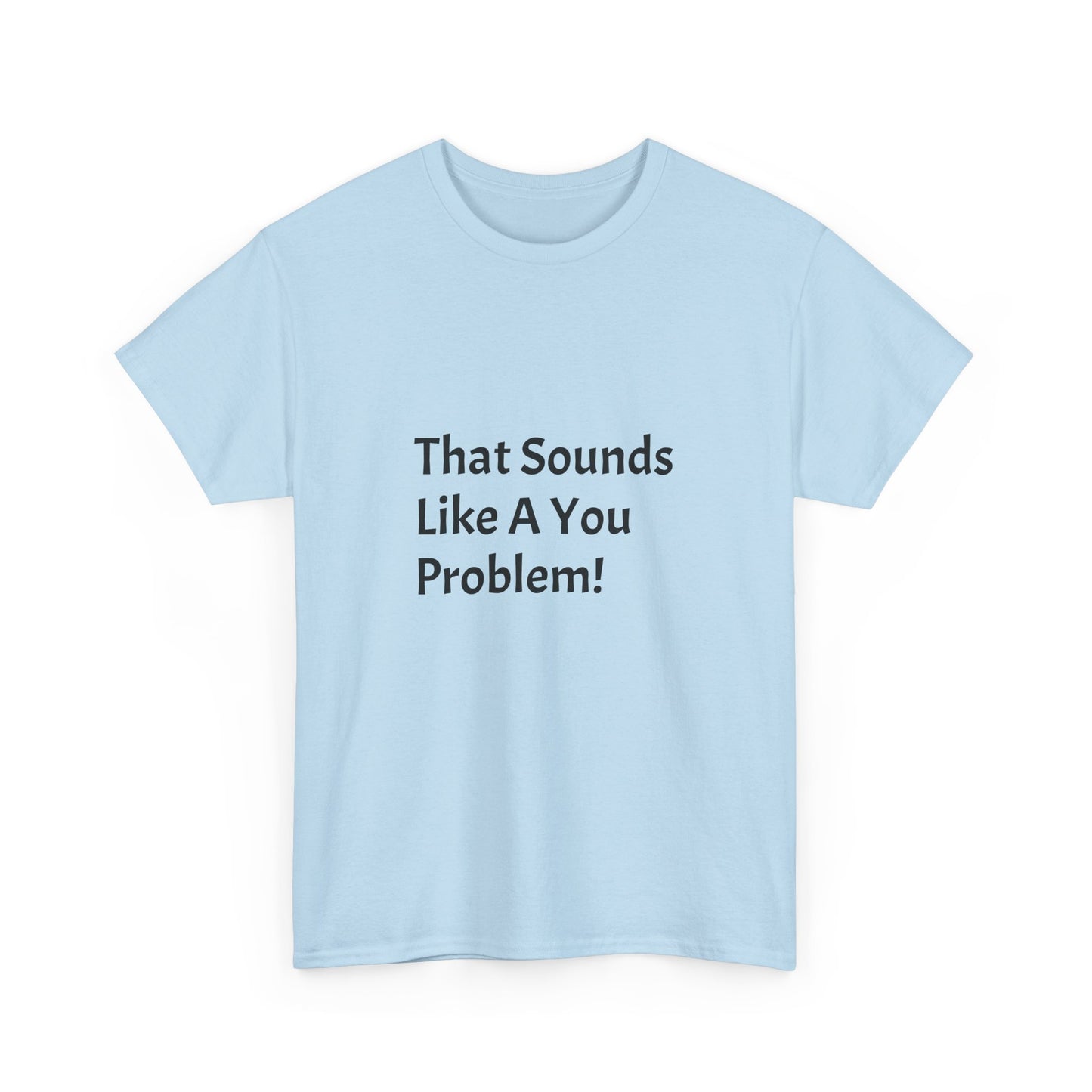 That Sounds Like a You Problem t-shirt Heavy Cotton Tee