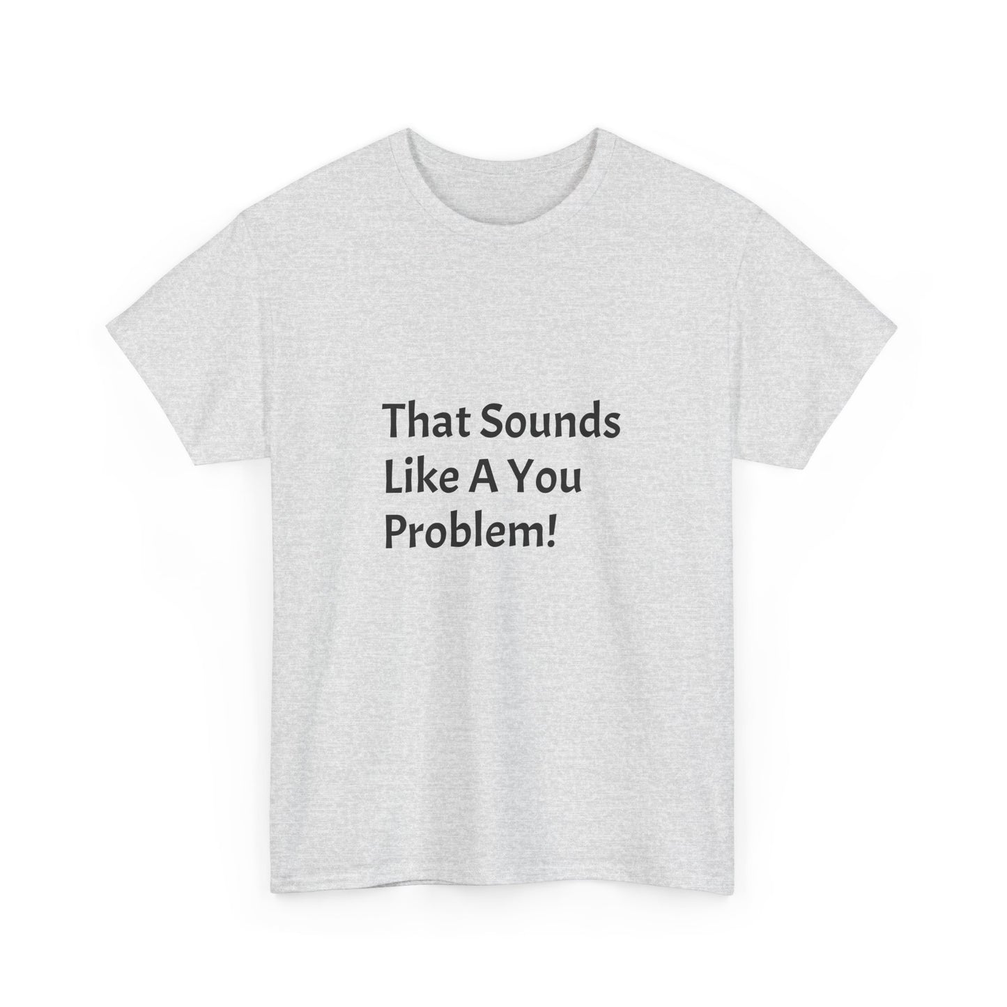 That Sounds Like a You Problem t-shirt Heavy Cotton Tee